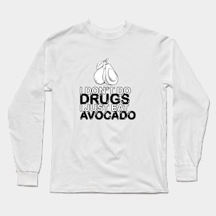 I don't do drugs, I just eat avocado Long Sleeve T-Shirt